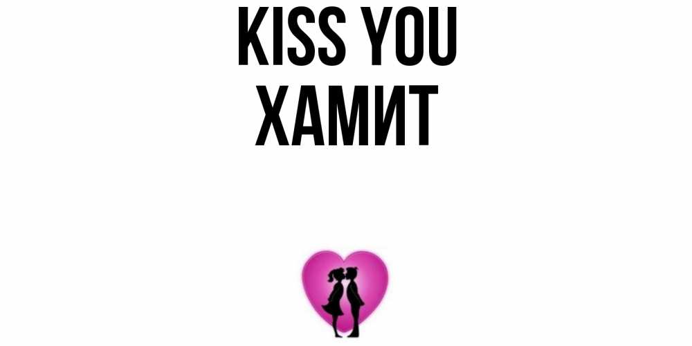 Greetings card с именем, ХАМИТ Kiss you поцелуй Greetings with text for free download 