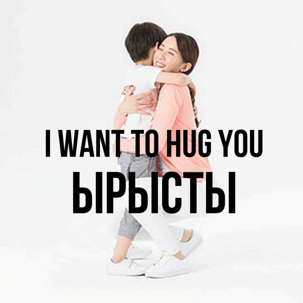 Greetings card с именем, ЫРЫСТЫ I want to hug you соскучилась по сыну Greetings with text for free download 