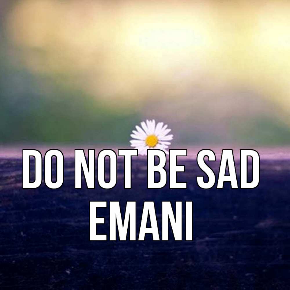 Greetings card с именем, Emani Do not be sad красота Greetings with text for free download 