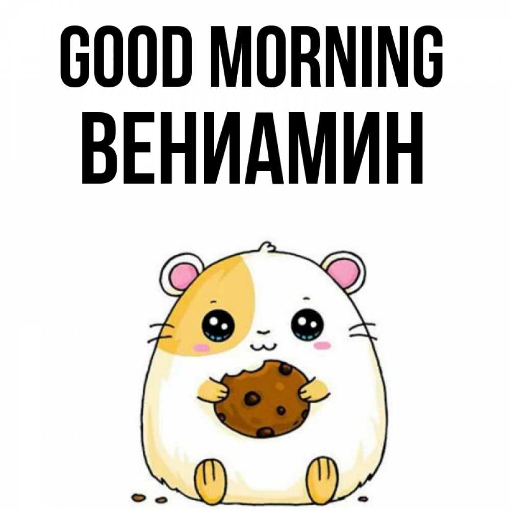 Greetings card с именем, Вениамин Good morning есть печеньку. Утречко Greetings with text for free download 