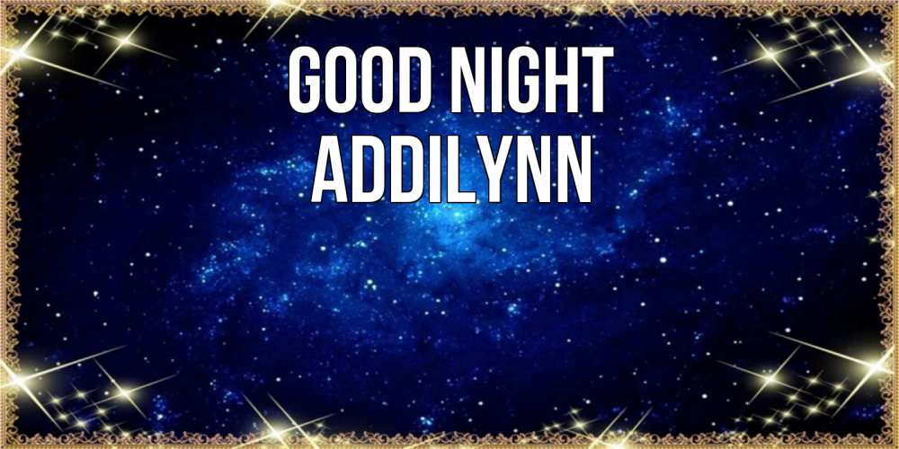 Greetings card с именем, Addilynn Good night открытки перед сном Greetings with text for free download 