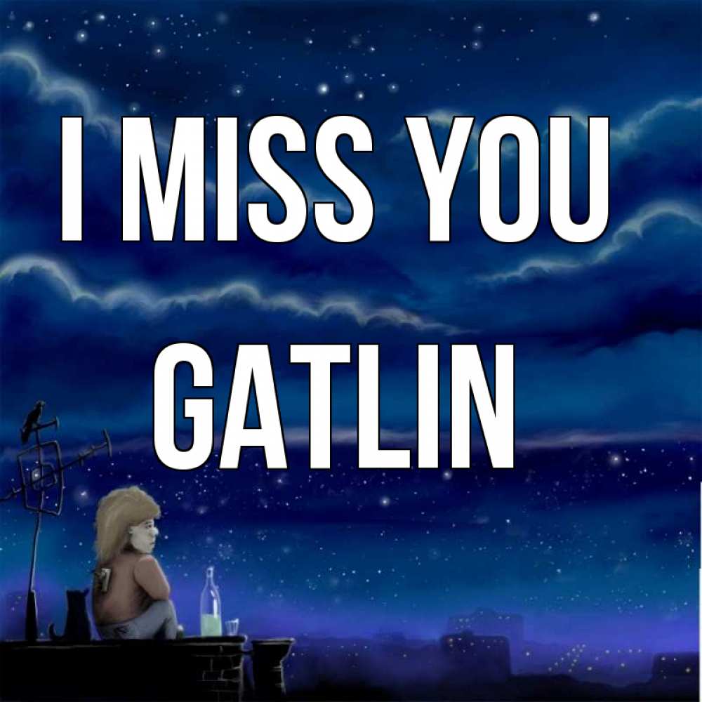 Greetings card с именем, Gatlin I miss you на крыше 1 Greetings with text for free download 