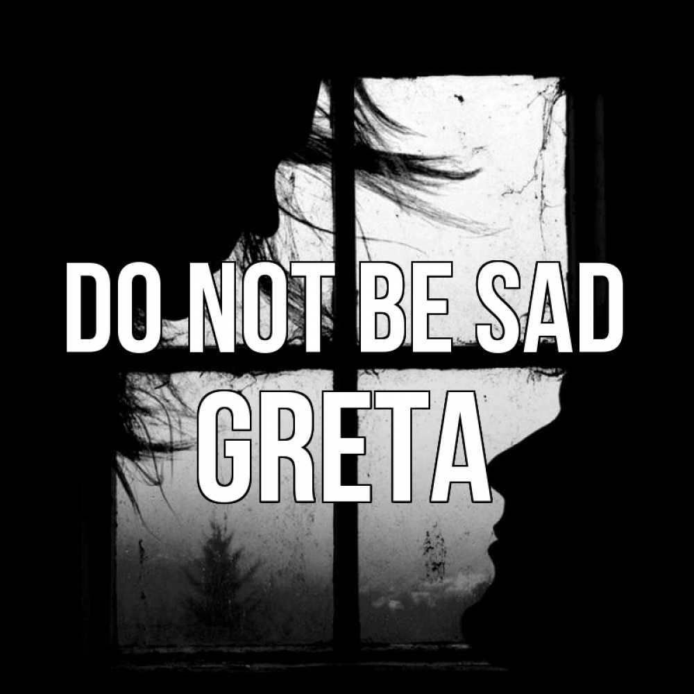 Greetings card с именем, Greta Do not be sad открытки для родных Greetings with text for free download 