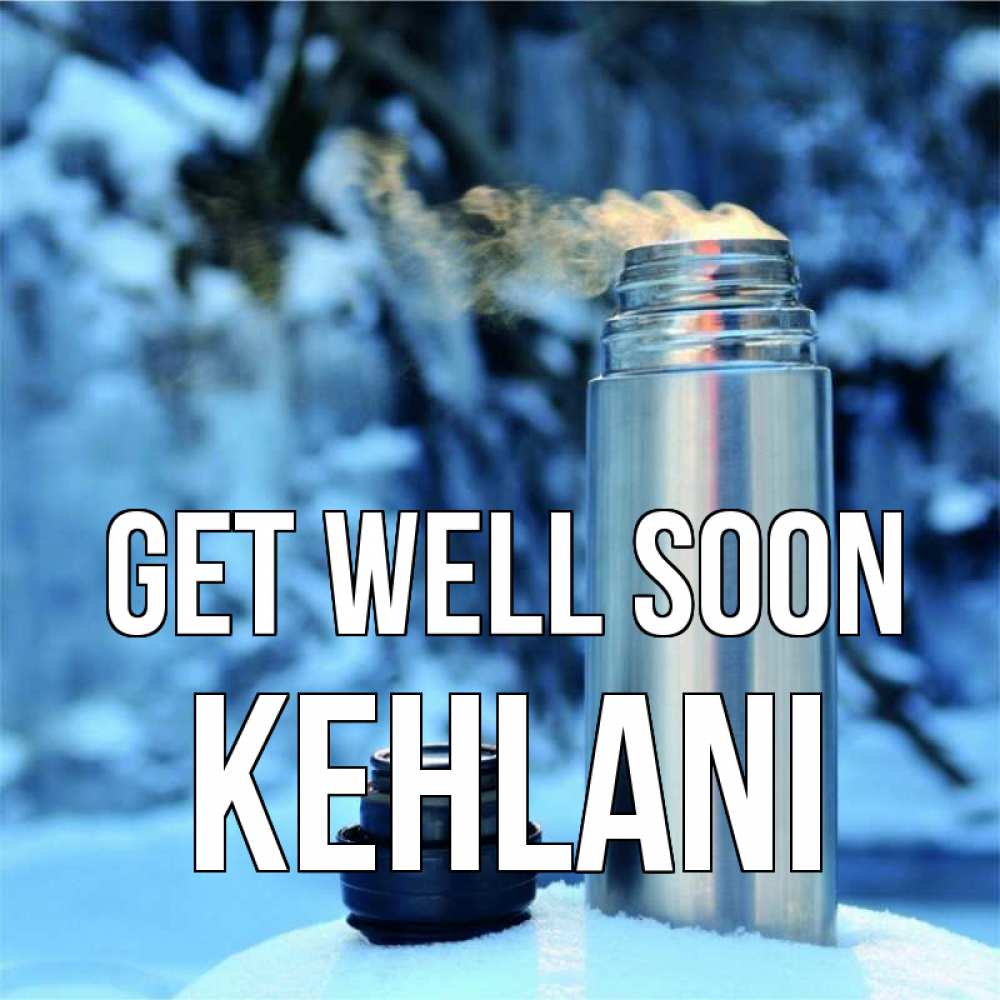 Greetings card с именем, Kehlani Get well soon лечитесь не болейте Greetings with text for free download 