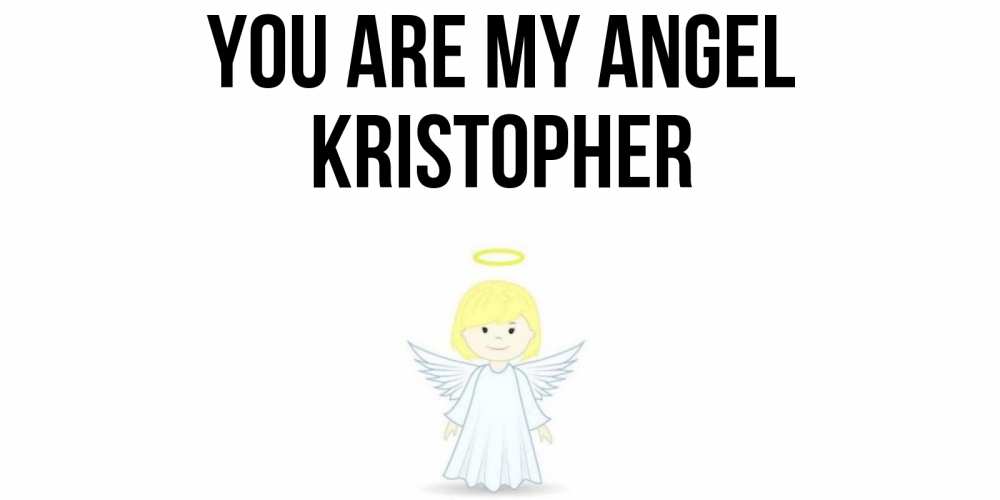 Greetings card с именем, Kristopher You are my angel ангел Greetings with text for free download 