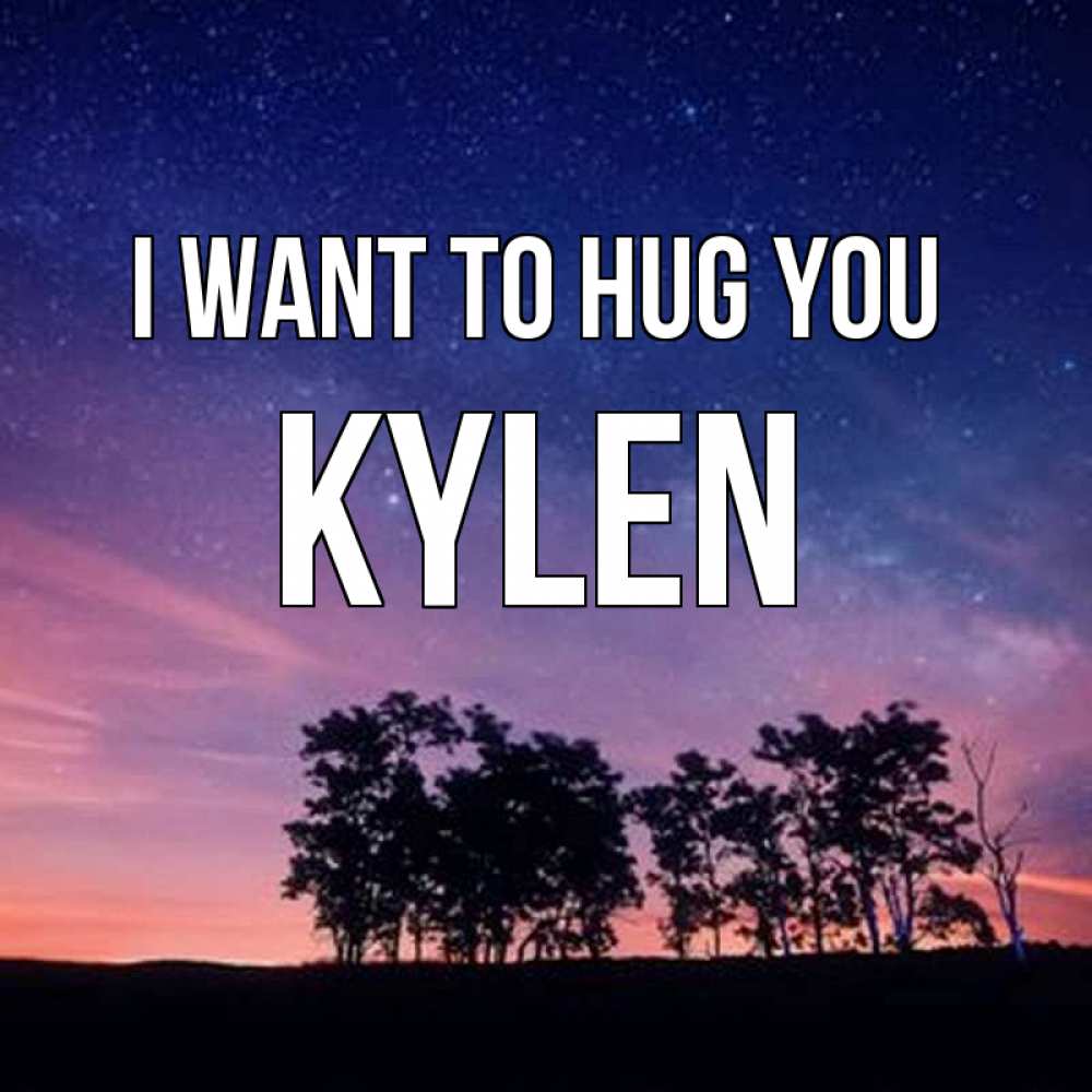 Greetings card с именем, Kylen I want to hug you силуэты деревьев Greetings with text for free download 