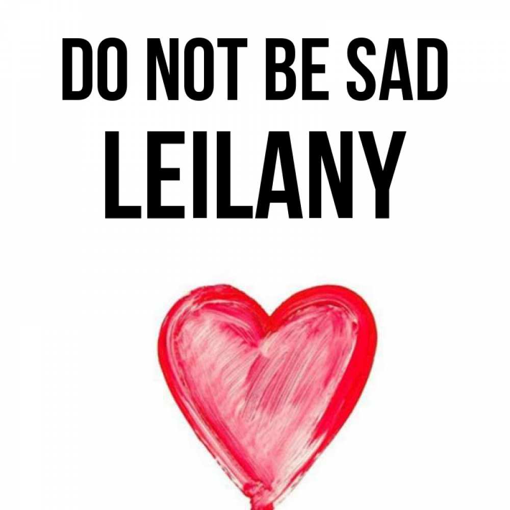 Greetings card с именем, Leilany Do not be sad сердечко Greetings with text for free download 