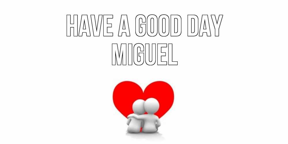 Greetings card с именем, Miguel Have a good day Сердце Greetings with text for free download 