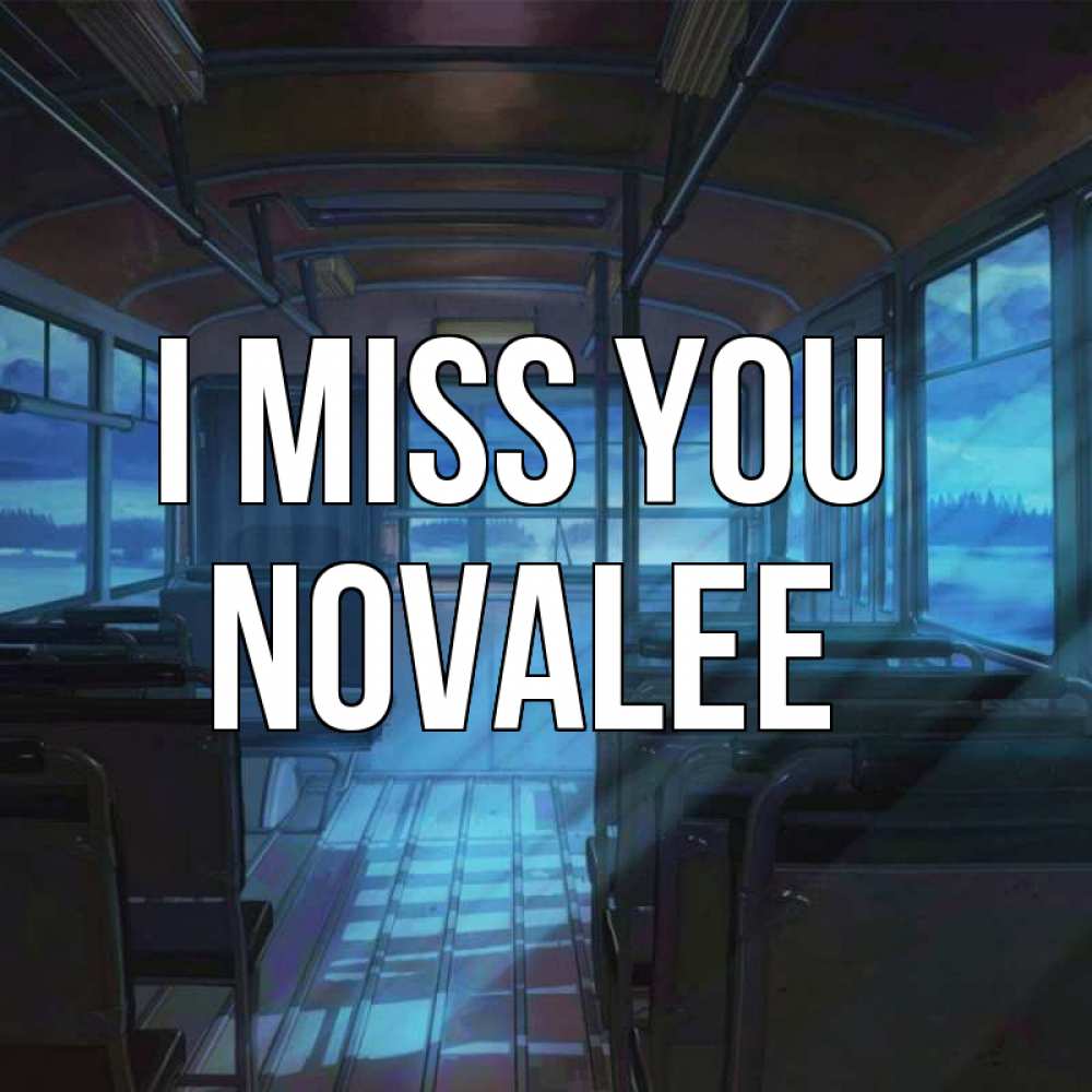 Greetings card с именем, Novalee I miss you тоска Greetings with text for free download 