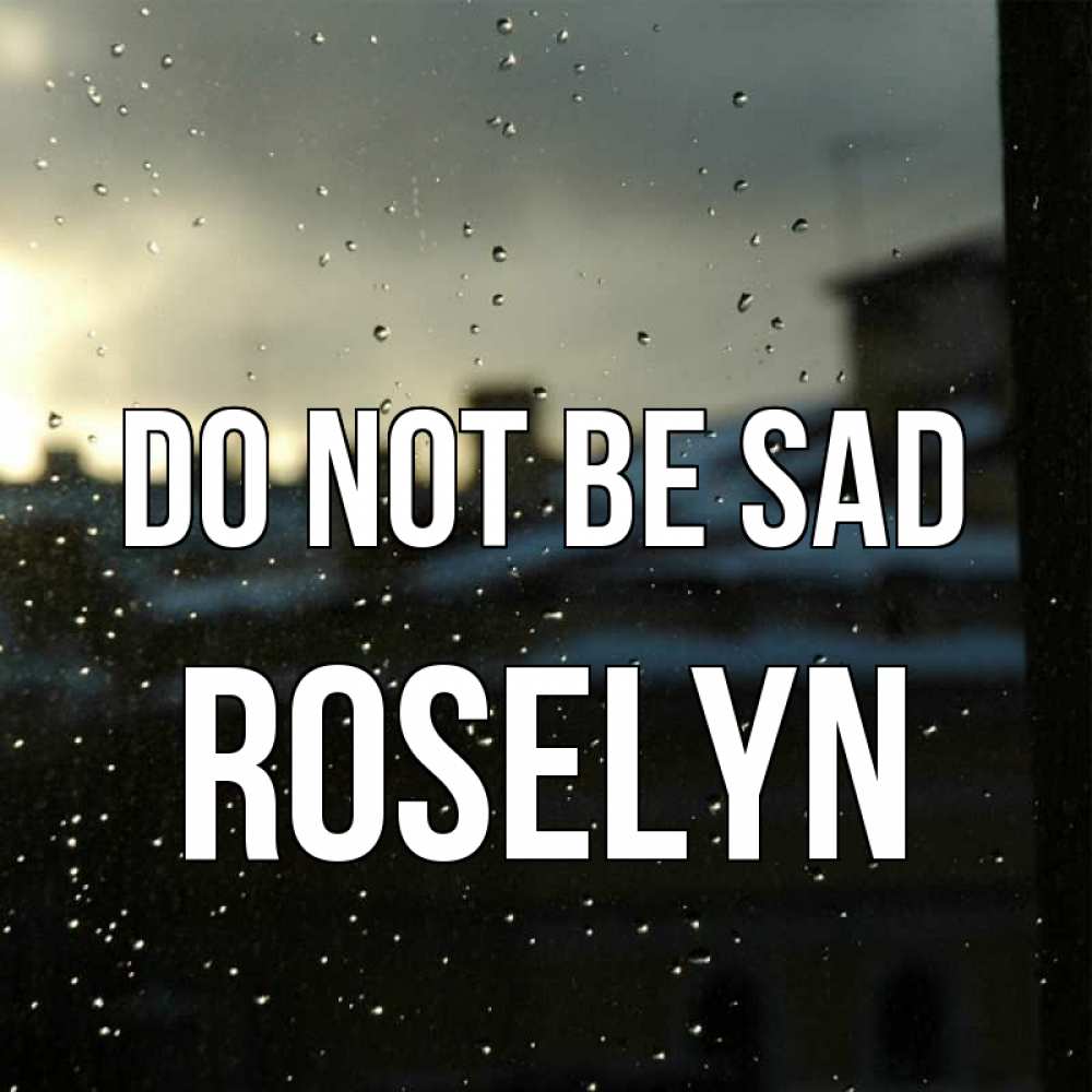 Greetings card с именем, Roselyn Do not be sad вид на крыши Greetings with text for free download 