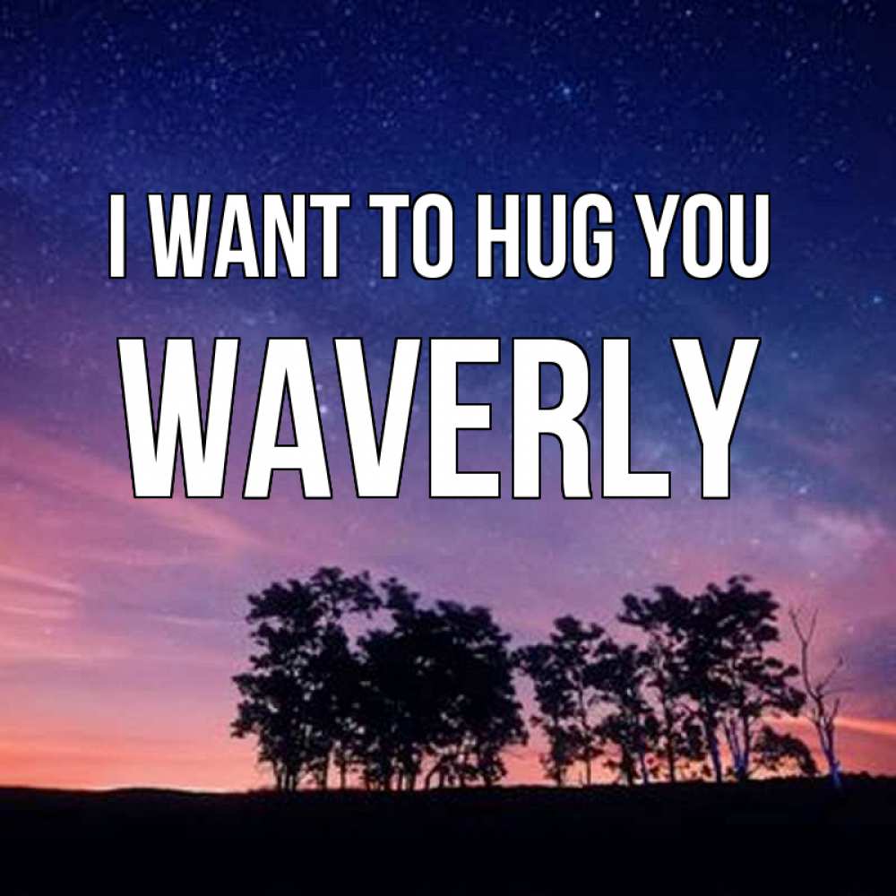 Greetings card с именем, Waverly I want to hug you силуэты деревьев Greetings with text for free download 