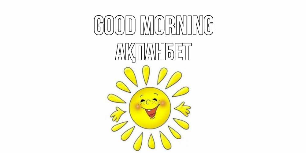 Greetings card с именем, Ақпанбет Good morning солнце Greetings with text for free download 