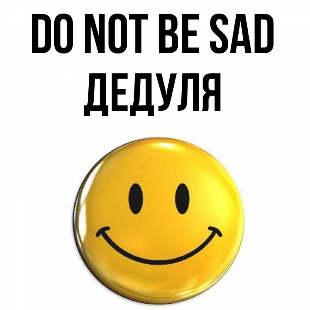 Greetings card с именем, Дедуля Do not be sad триде смайл Greetings with text for free download 