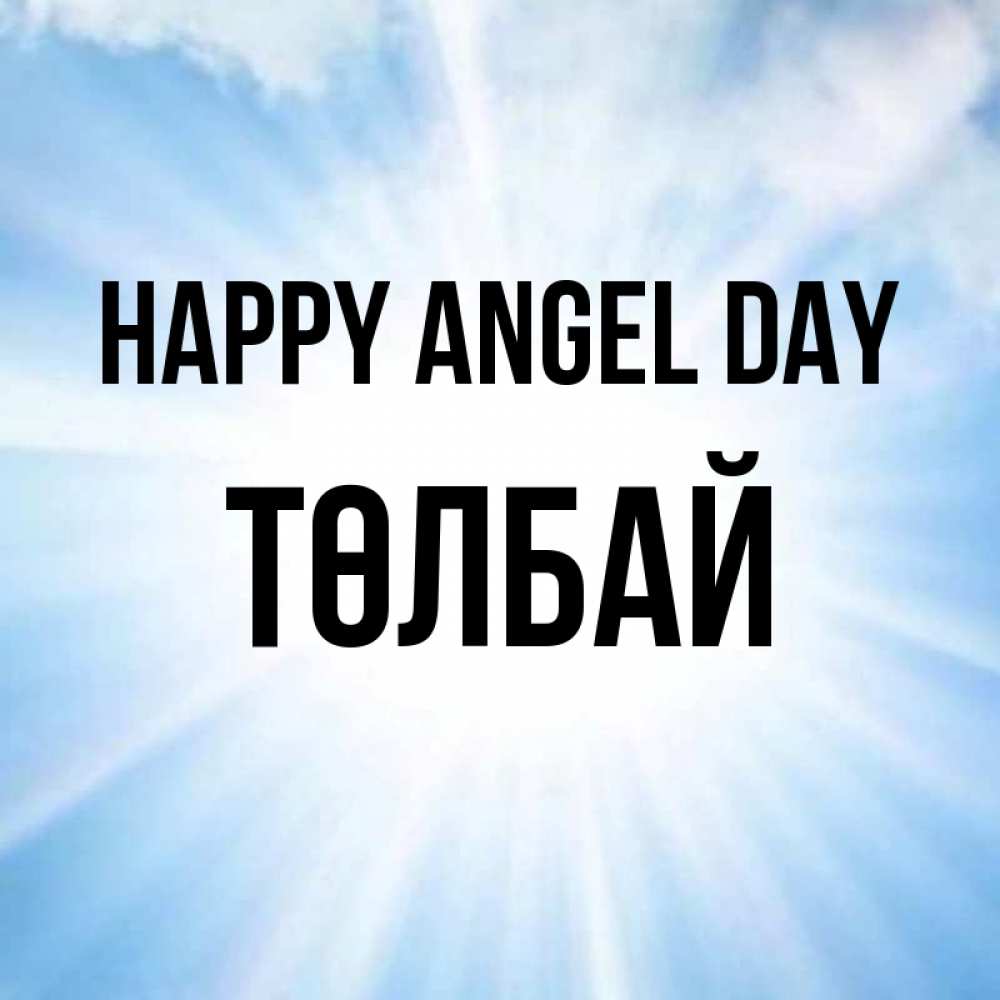 Greetings card с именем, ТӨЛБАЙ happy angel day свет небесный Greetings with text for free download 