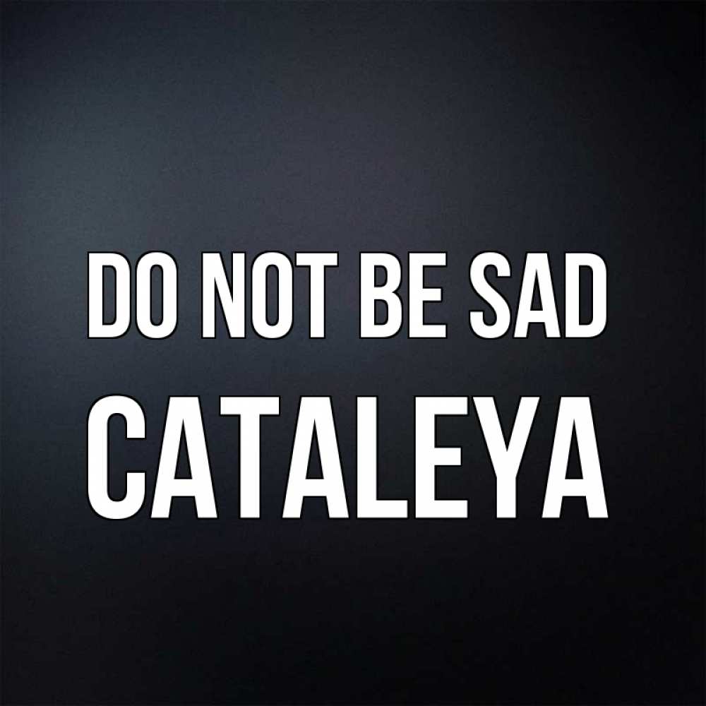 Greetings card с именем, Cataleya Do not be sad Градиент серый Greetings with text for free download 