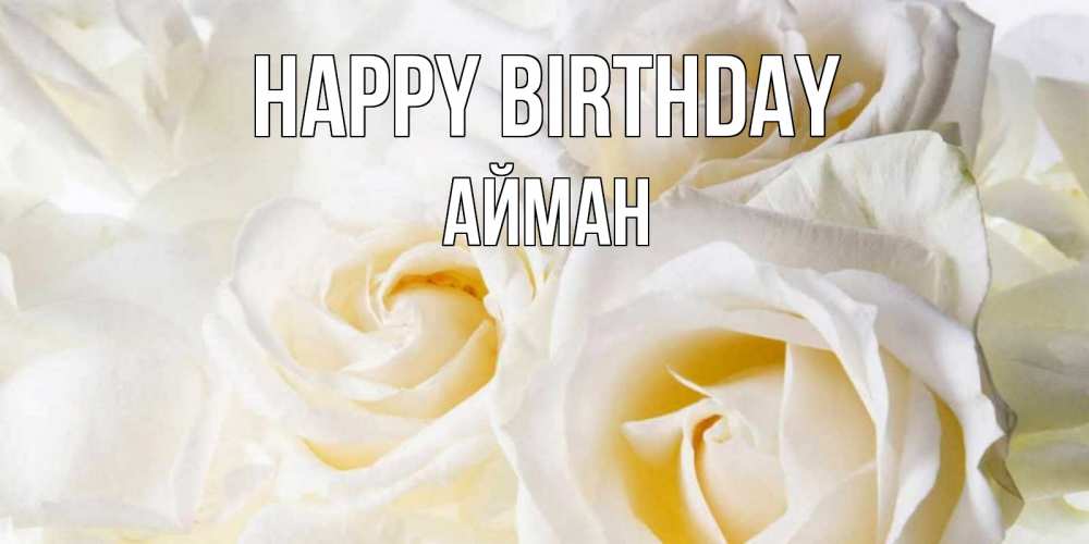 Greetings card с именем, АЙМАН Happy Birthday открыточки на день рождения любимым Greetings with text for free download 