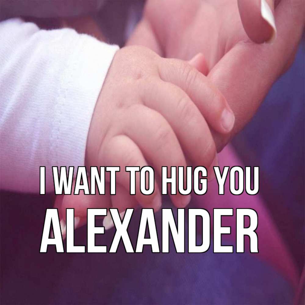 Greetings card с именем, Alexander I want to hug you мама с ребенком Greetings with text for free download 