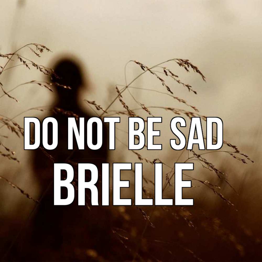 Greetings card с именем, Brielle Do not be sad грусть Greetings with text for free download 