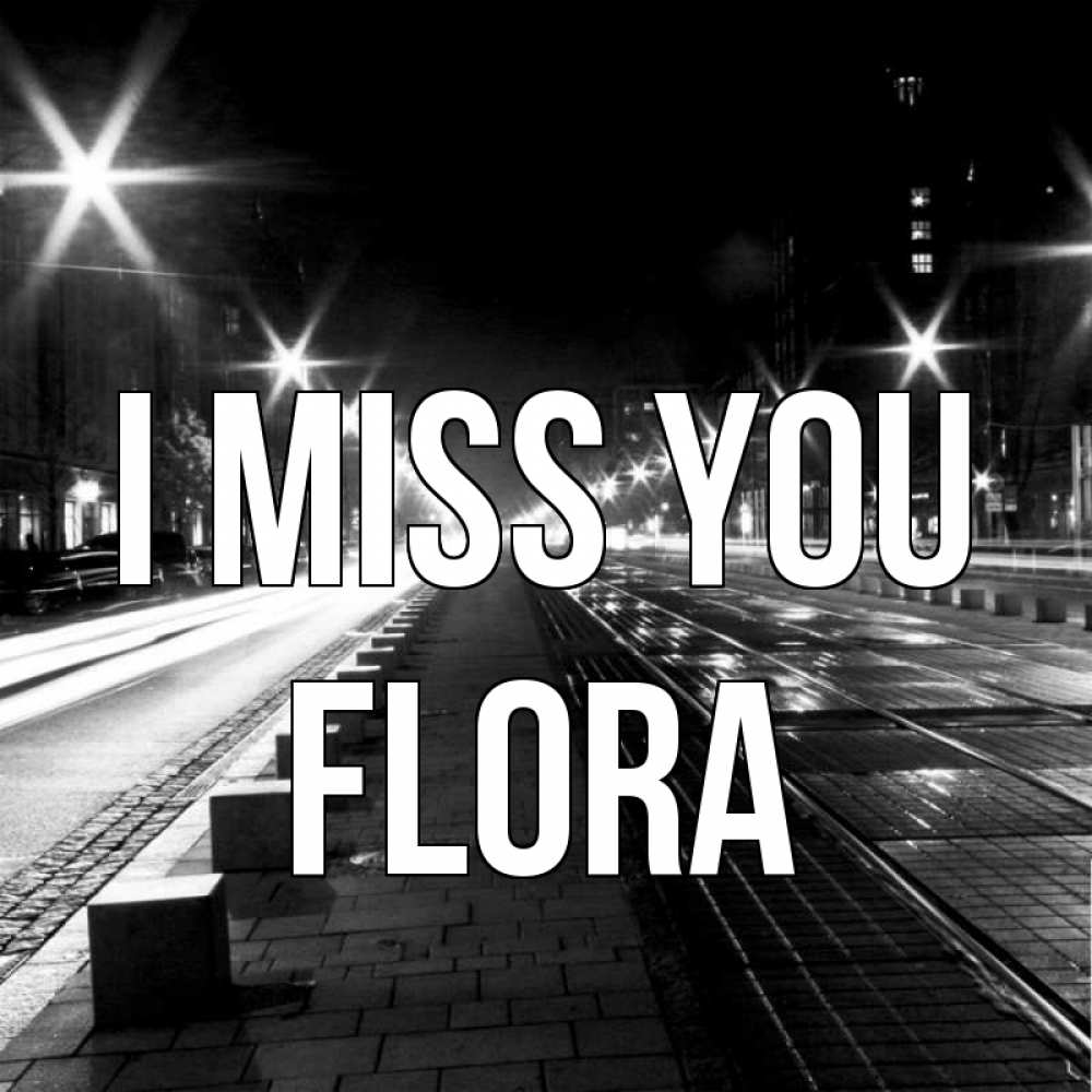 Greetings card с именем, Flora I miss you проспект Greetings with text for free download 
