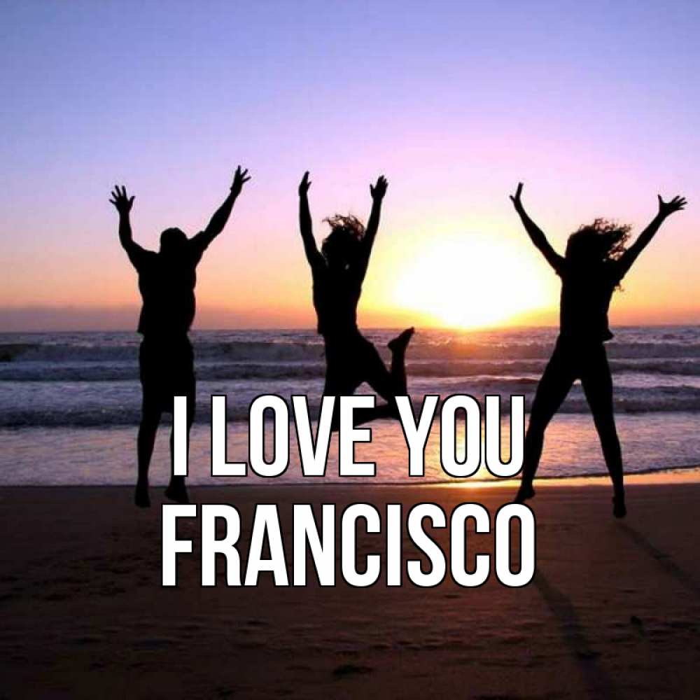 Greetings card с именем, Francisco I love you позитив Greetings with text for free download 