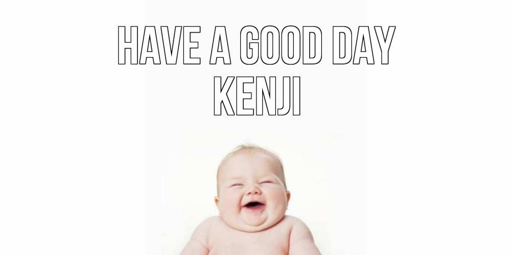 Greetings card с именем, Kenji Have a good day открытка для поднятия настроения Greetings with text for free download 