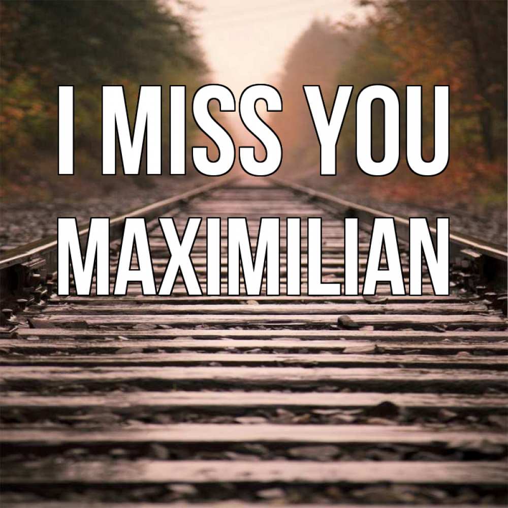 Greetings card с именем, Maximilian I miss you приезжай Greetings with text for free download 