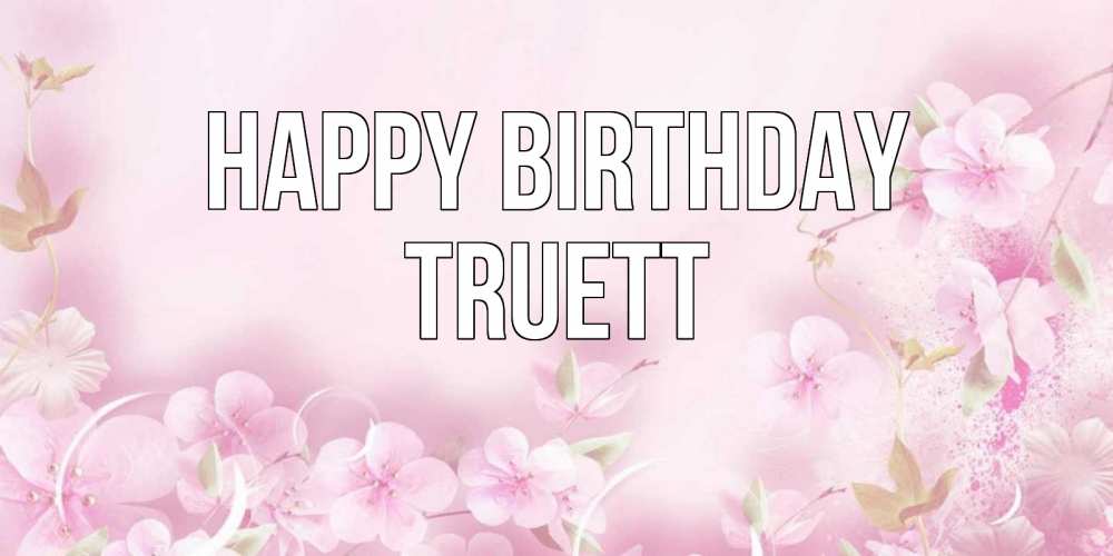 Greetings card с именем, Truett Happy Birthday нежные цветы Greetings with text for free download 
