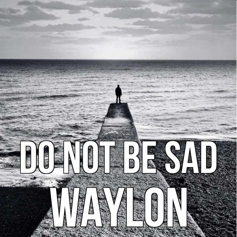 Greetings card с именем, Waylon Do not be sad море Greetings with text for free download 