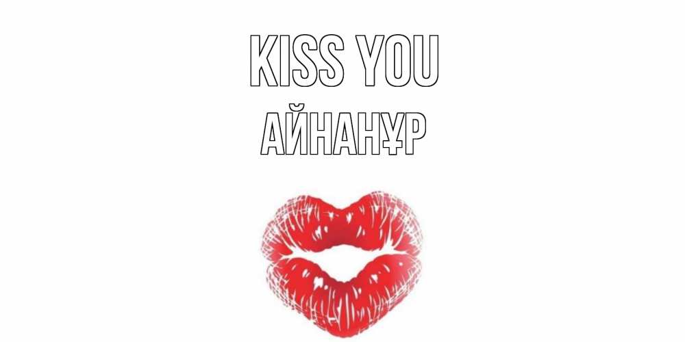 Greetings card с именем, Айнанұр Kiss you поцелуй Greetings with text for free download 