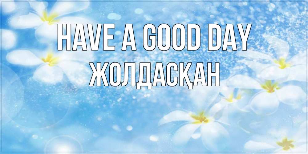 Greetings card с именем, Жолдасқан Have a good day прекрасное настроение Greetings with text for free download 