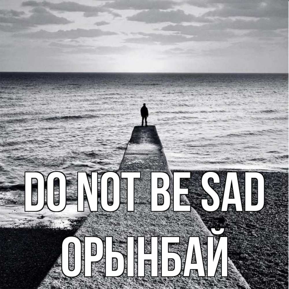 Greetings card с именем, ОРЫНБАЙ Do not be sad море Greetings with text for free download 