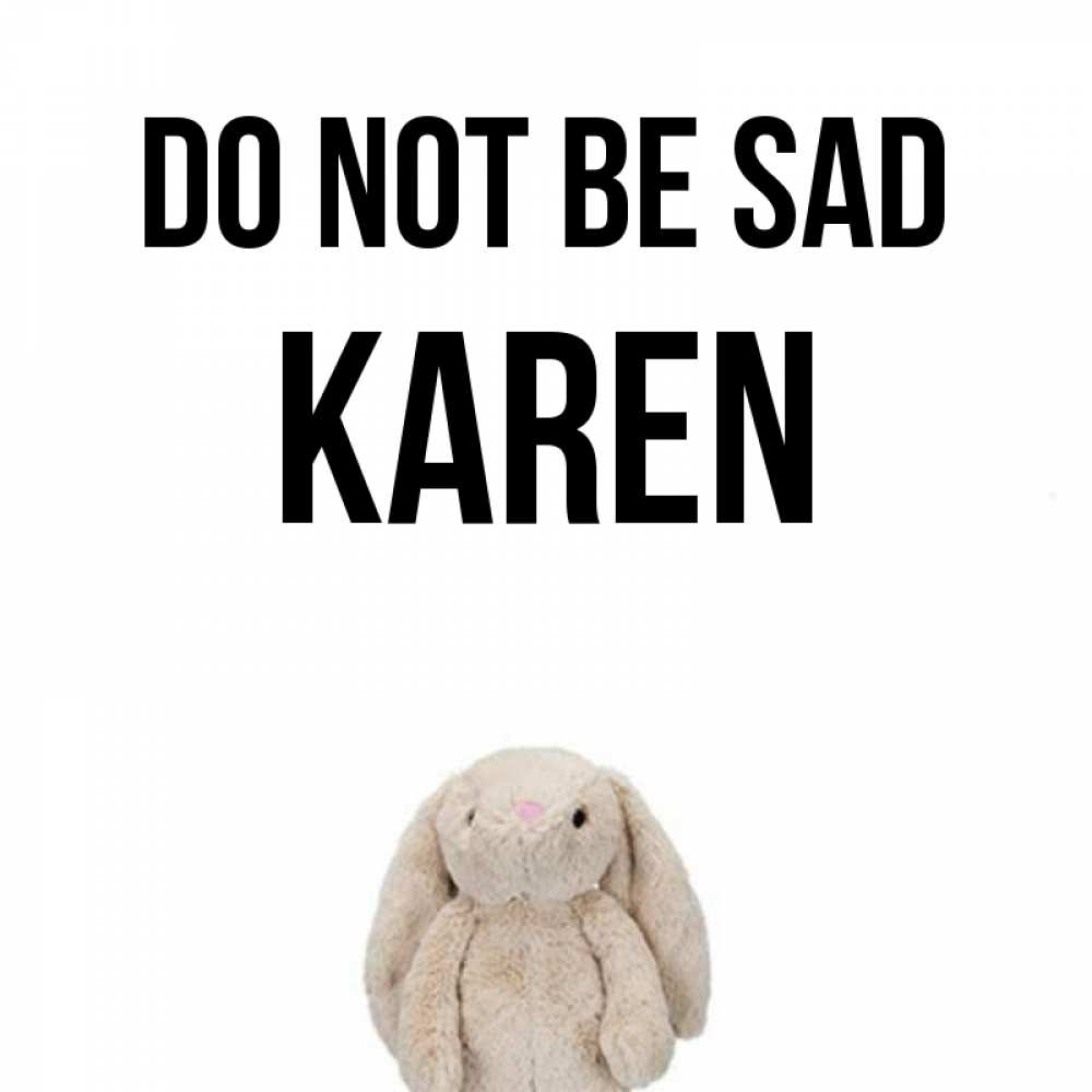 Greetings card с именем, Karen Do not be sad детская игрушка зайчика Greetings with text for free download 