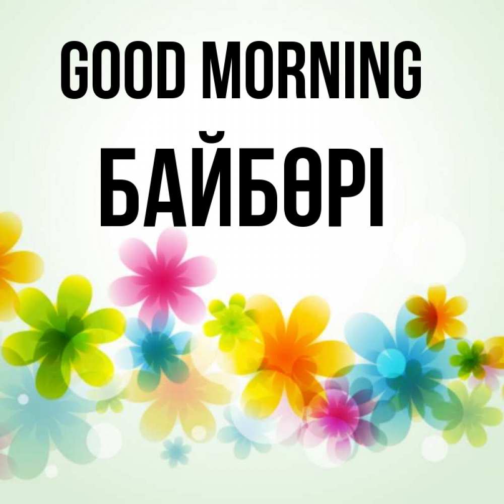 Greetings card с именем, Байбөрі Good morning позитивные цветочки Greetings with text for free download 
