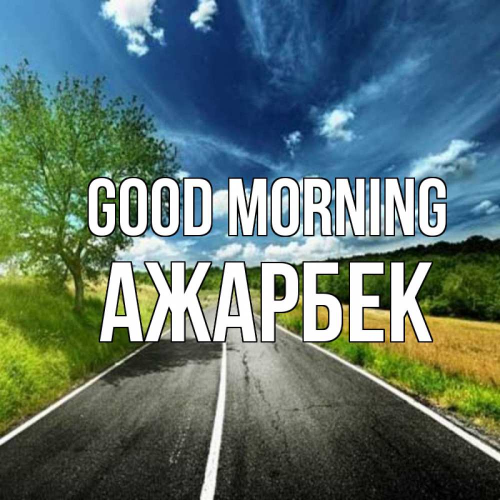 Greetings card с именем, Ажарбек Good morning дорога и небо Greetings with text for free download 