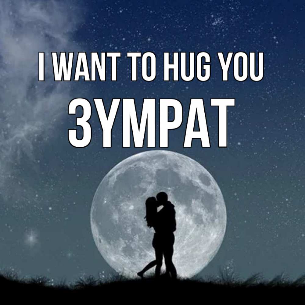 Greetings card с именем, ЗҮМРАТ I want to hug you сладкая парочка Greetings with text for free download 