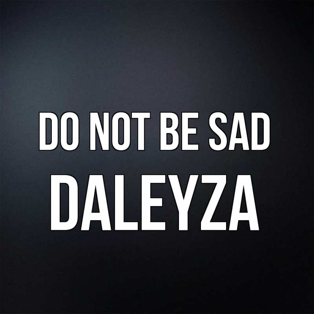 Greetings card с именем, Daleyza Do not be sad Градиент серый Greetings with text for free download 