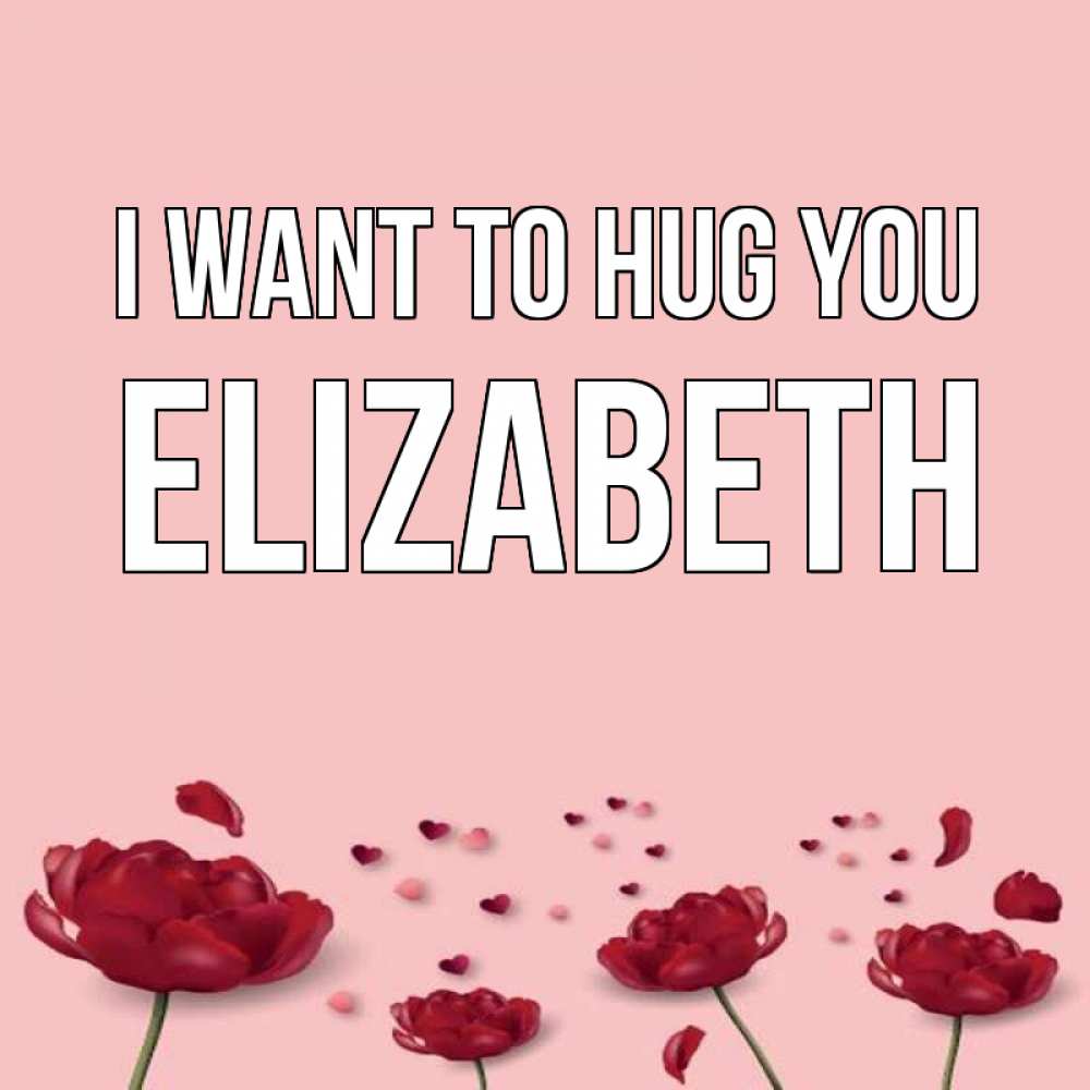 Greetings card с именем, Elizabeth I want to hug you бесплатно Greetings with text for free download 