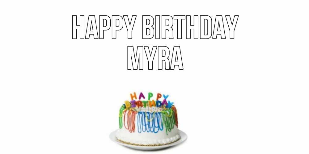 Greetings card с именем, Myra Happy Birthday Тортик Greetings with text for free download 