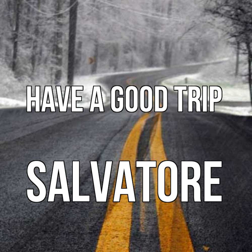 Greetings card с именем, Salvatore Have a good trip хорошего вам путешествия Greetings with text for free download 