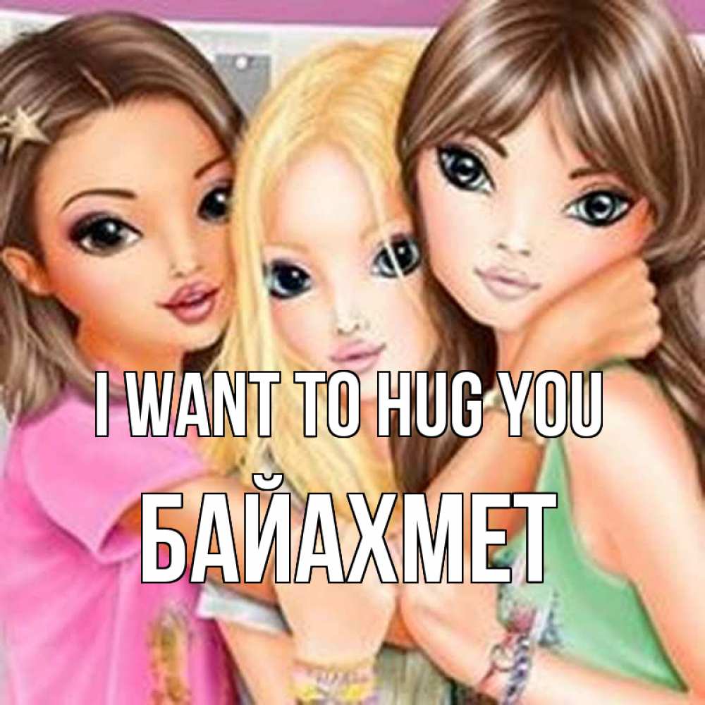 Greetings card с именем, Байахмет I want to hug you красивые девчонки Greetings with text for free download 