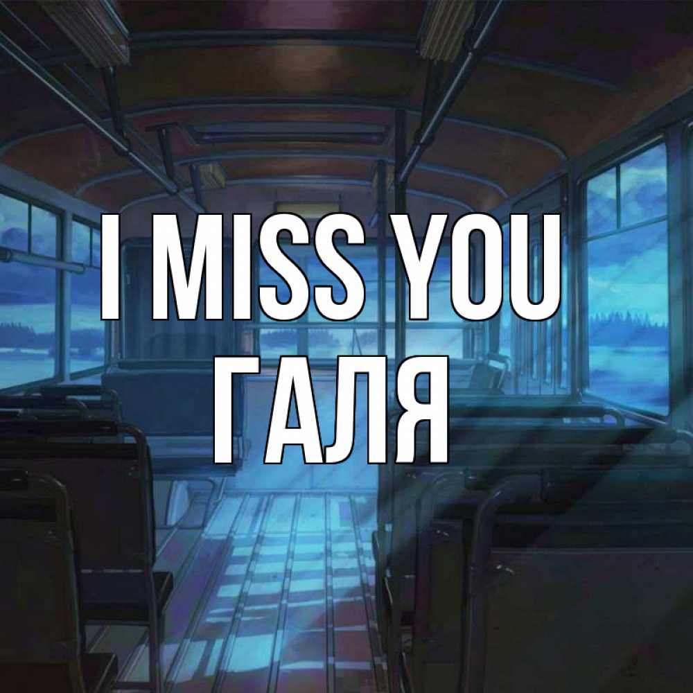 Greetings card с именем, Галя I miss you тоска Greetings with text for free download 