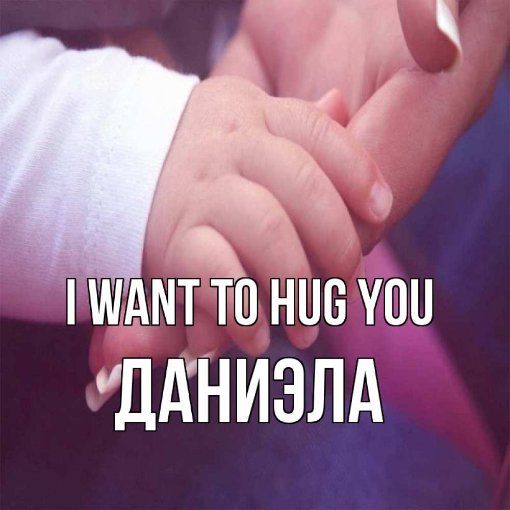 Greetings card с именем, Даниэла I want to hug you мама с ребенком Greetings with text for free download 