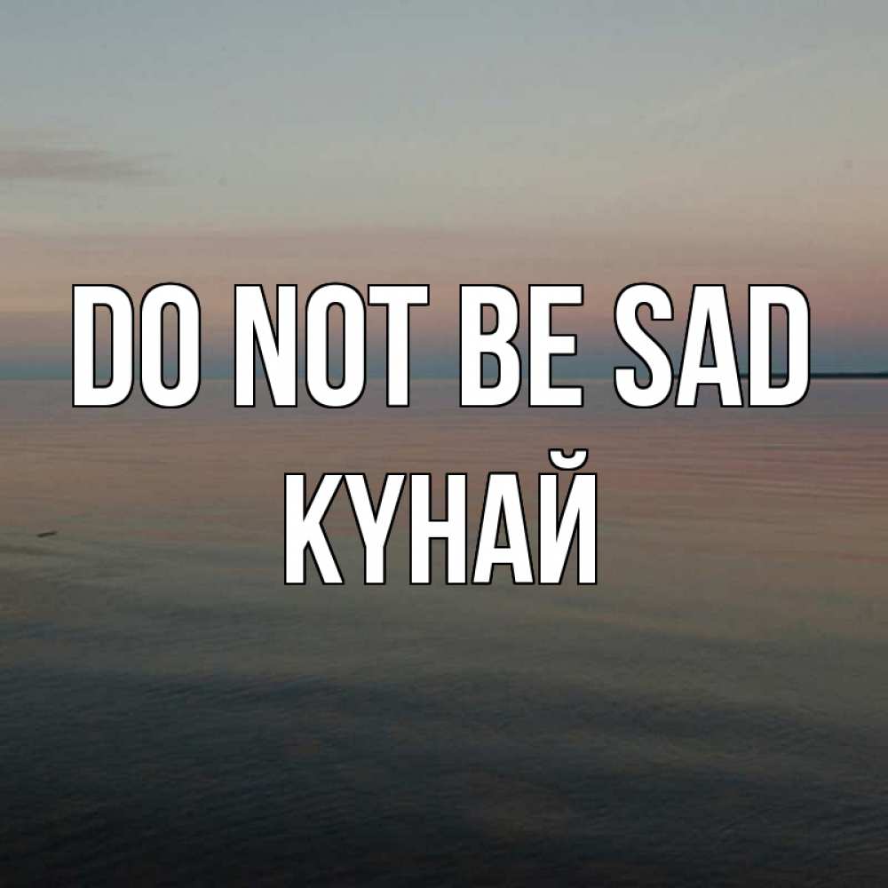 Greetings card с именем, КҮНАЙ Do not be sad водная гладь Greetings with text for free download 