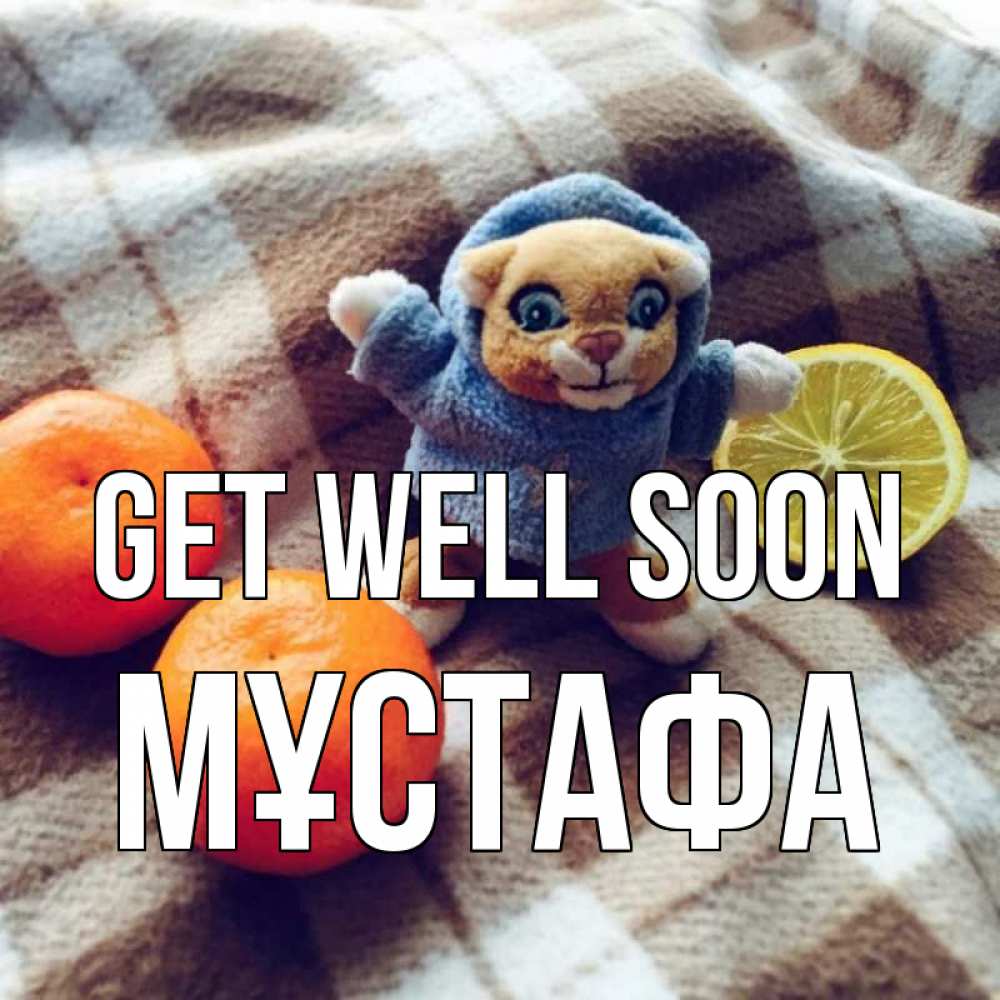 Greetings card с именем, МҰСТАФА Get well soon вот тебе апельсинка и лимон Greetings with text for free download 
