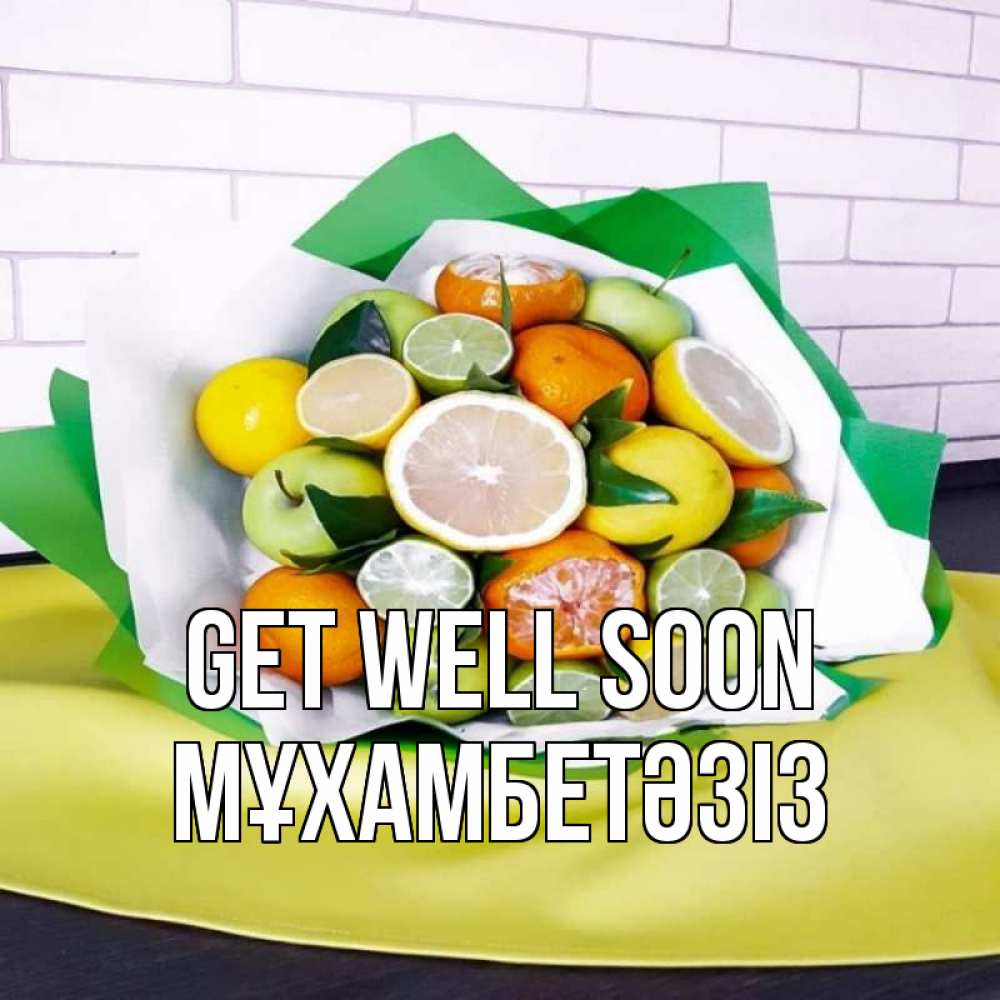 Greetings card с именем, МҰХАМБЕТӘЗІЗ Get well soon витаминный букет из цитрусовых и яблок Greetings with text for free download 