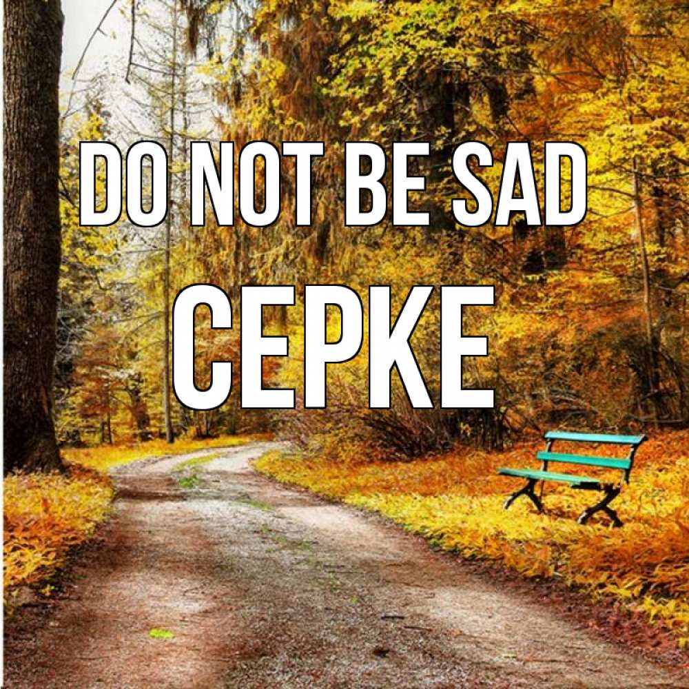 Greetings card с именем, СЕРКЕ Do not be sad зеленая лавочка Greetings with text for free download 