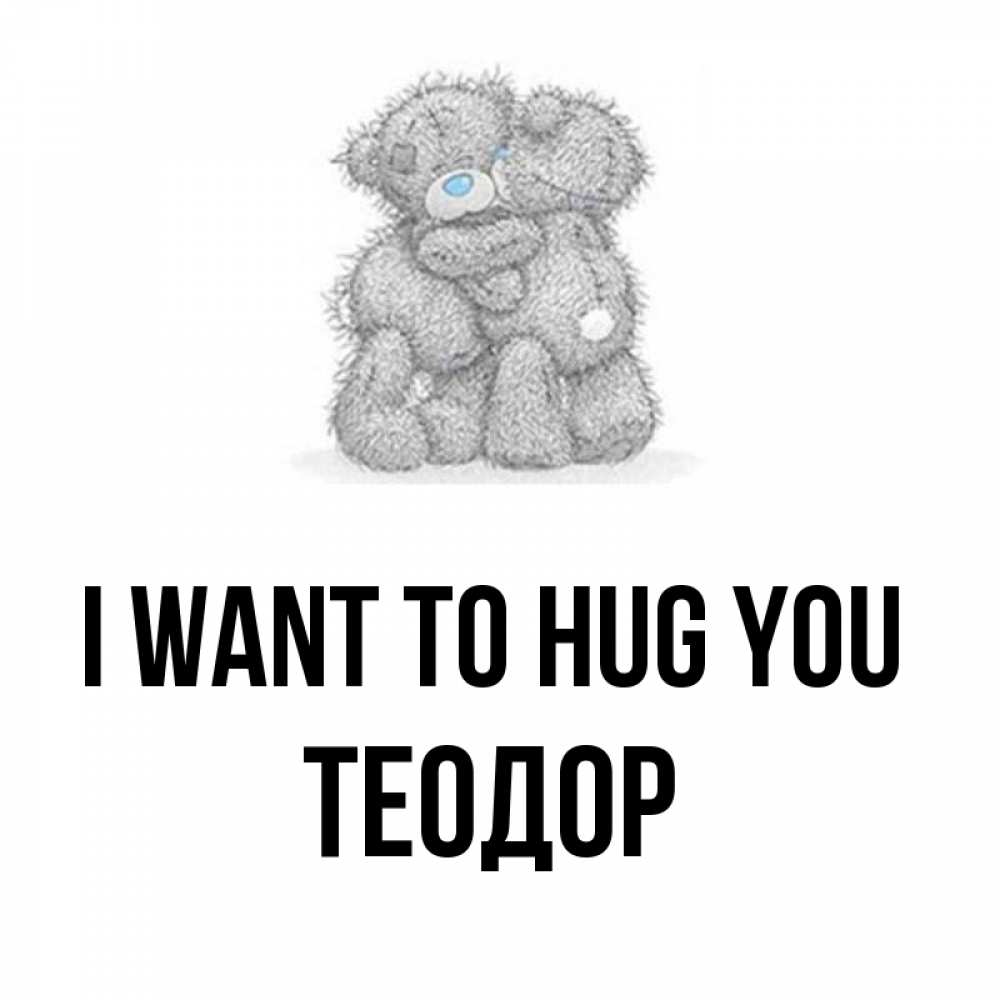 Greetings card с именем, Теодор I want to hug you два теддика Greetings with text for free download 