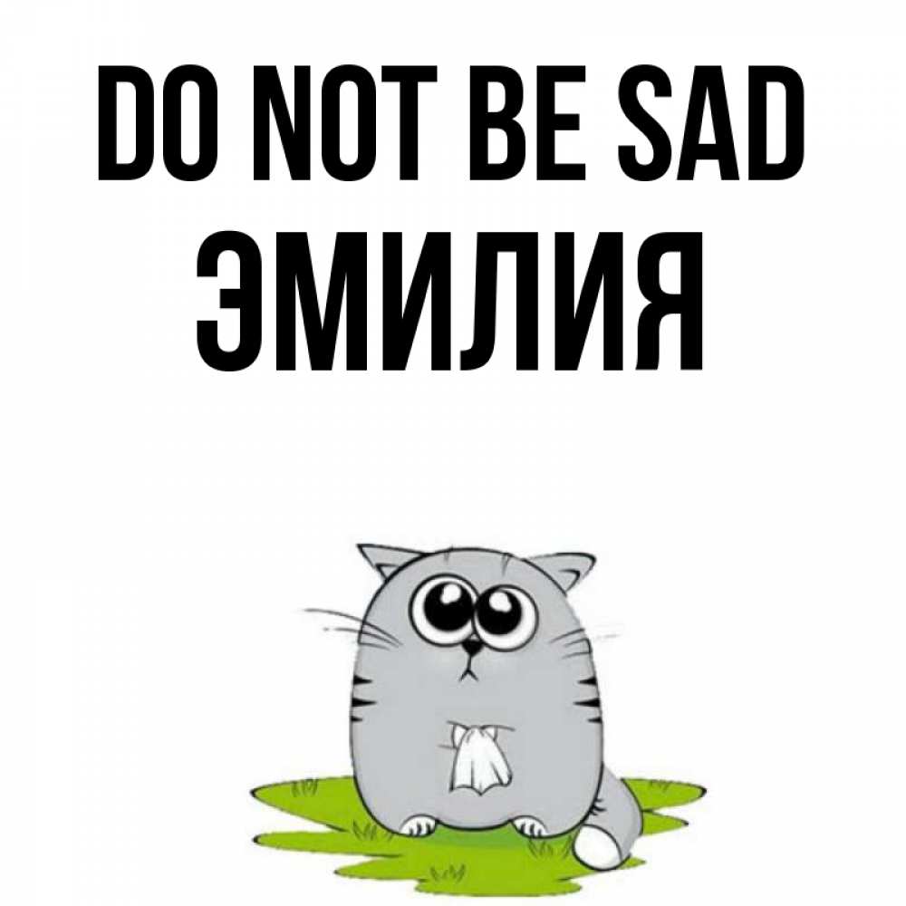 Greetings card с именем, Эмилия Do not be sad грустный котяра Greetings with text for free download 