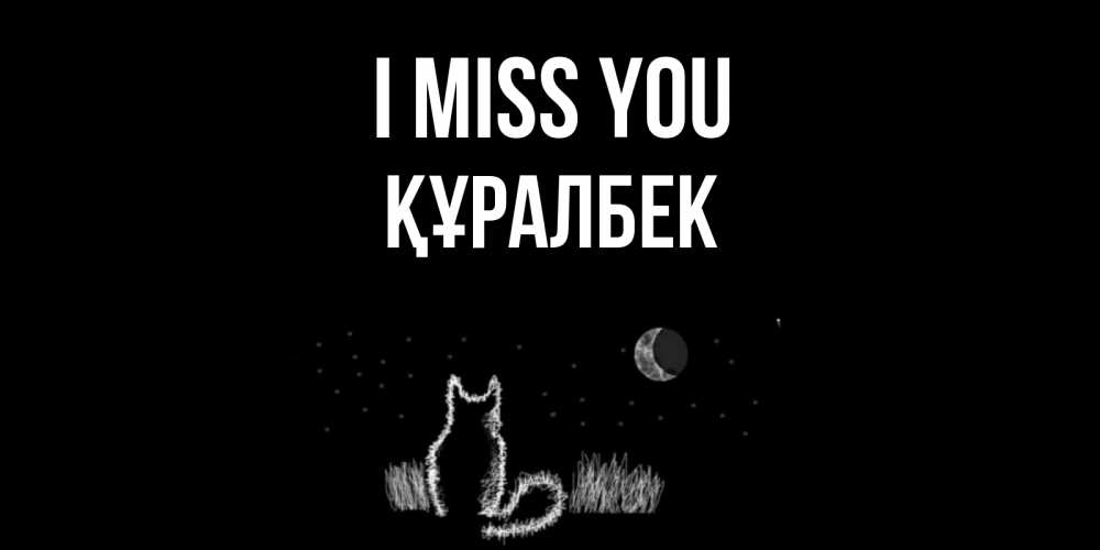 Greetings card с именем, ҚҰРАЛБЕК I miss you кот Greetings with text for free download 