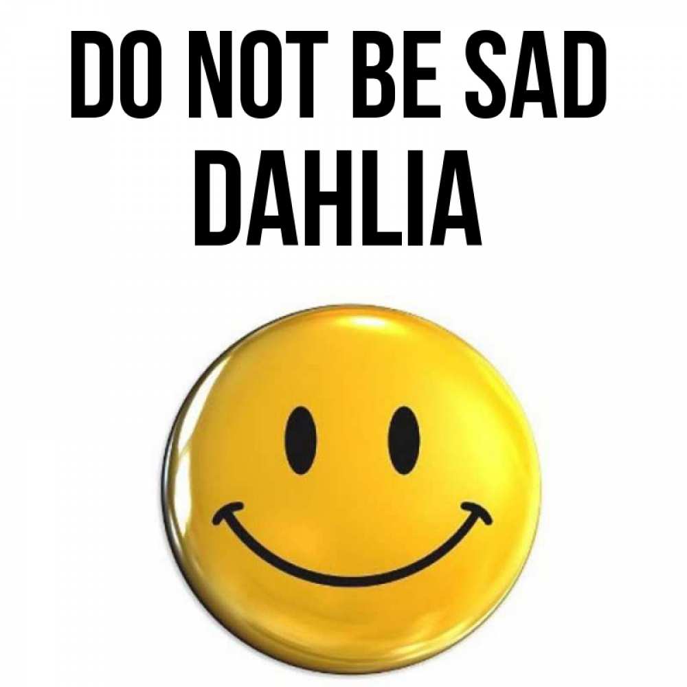 Greetings card с именем, Dahlia Do not be sad триде смайл Greetings with text for free download 